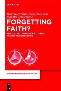 Forgetting Faith?: Negotiating Confessional Conflict in Early Modern Europe (repost)