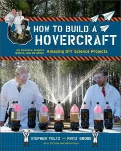 How to Build a Hovercraft: Air Cannons, Magnetic Motors, and 25 Other Amazing DIY Science Projects