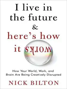 I Live in the Future & Here's How It Works: Why Your World, Work, and Brain Are Being Creatively Disrupted (Audiobook) (repost)