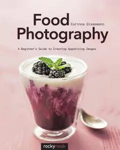 Food Photography: A Beginner's Guide to Creating Appetizing Images
