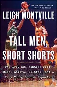 Tall Men, Short Shorts: The 1969 NBA Finals: Wilt, Russ, Lakers, Celtics, and a Very Young Sports Reporter