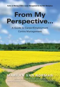 «From My Perspective… A Guide to Career/Employment Centre Management» by Marilyn Van Norman