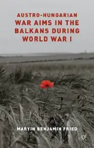 Austro-Hungarian War Aims in the Balkans during World War I (repost)