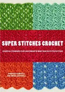 Super Stitches Crochet: Essential Techniques Plus a Dictionary of More Than 180 Stitch Patterns (repost)