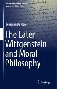 The Later Wittgenstein and Moral Philosophy