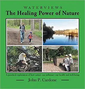 The Healing Power of Nature: A Practical Exploration of How Nature Can Influence Our Health and Well-Being
