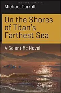 On the Shores of Titan's Farthest Sea: A Scientific Novel (repost)