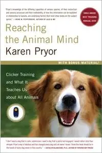 «Reaching the Animal Mind: Clicker Training and What It Teaches Us About All Animals» by Karen Pryor