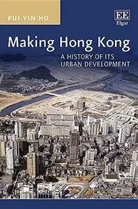 Making Hong Kong: A History of its Urban Development