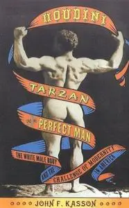 Houdini, Tarzan, and the Perfect Man: The White Male Body and the Challenge of Modernity in America