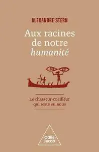 Alexandre Stern, "Aux racines de notre humanité: Le chasseur-cueilleur qui reste en nous"