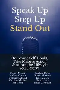 Speak Up, Step Up, Stand Out: Overcome Self-Doubt, Take Massive Action & Attract the Lifestyle You Deserve