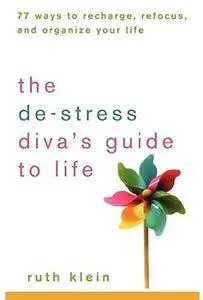 The De-Stress Divas Guide to Life: 77 Ways to Recharge, Refocus, and Organize Your Life [Repost]