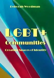 "LGBT+ Communities: Creating Spaces of Identity" ed. by Deborah Woodman