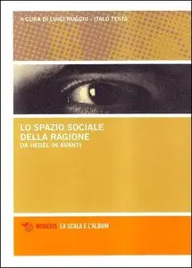 Luigi Ruggiu, Italo Testa (a cura di) - Lo spazio sociale della ragione. Da Hegel in avanti