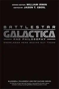 Battlestar Galactica and Philosophy: Knowledge Here Begins Out There