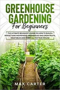 Greenhouse Gardening For Beginners