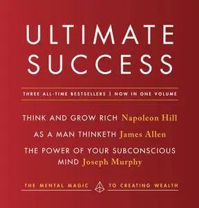 Ultimate Success featuring: Think and Grow Rich, As a Man Thinketh, and The Power of Your Subconscious Mind: The Mental Magic..