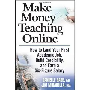 Make Money Teaching Online: How to Land Your First Academic Job, Build Credibility, and Earn a Six-Figure Salary (Repost)