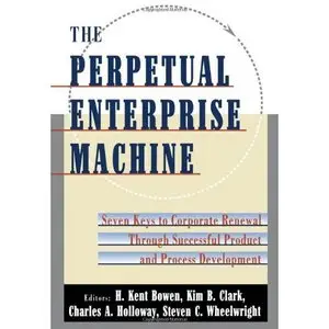 The Perpetual Enterprise Machine: Seven Keys to Corporate Renewal through Successful Product and Process Development