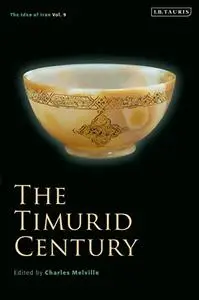 The Timurid Century: The Idea of Iran Vol.9