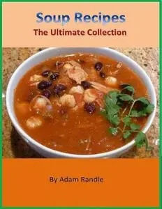 «Soup Recipes – The Ultimate Collection» by Adam Randle