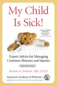My Child Is Sick!: Expert Advice for Managing Common Illnesses and Injuries, 3rd Edition