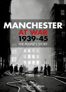 Manchester at War, 1939-45: The People's Story