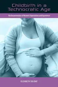 Childbirth in a Technocratic Age: The Documentation of Women's Expectations and Experiences (Repost)