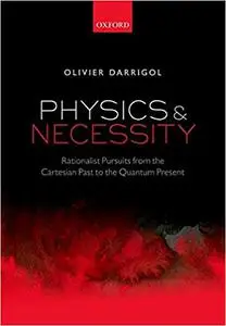 Physics and Necessity: Rationalist Pursuits from the Cartesian Past to the Quantum Present