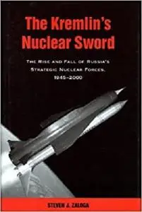 The Kremlin's Nuclear Sword: The Rise and Fall of Russia's Strategic Nuclear Forces, 1945-2000