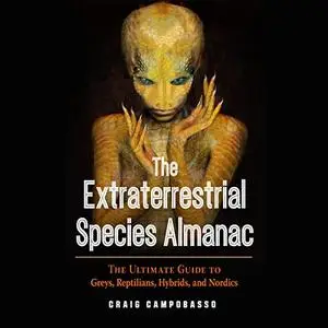 The Extraterrestrial Species Almanac: The Ultimate Guide to Greys, Reptilians, Hybrids, and Nordics [Audiobook]