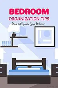 Bedroom Organization Tips: How to Organize Your Bedroom: Bedroom Organizing Ideas