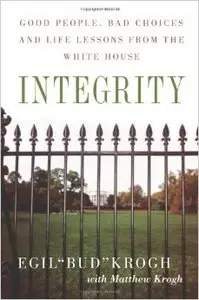 Integrity: Good People, Bad Choices, and Life Lessons from the White House