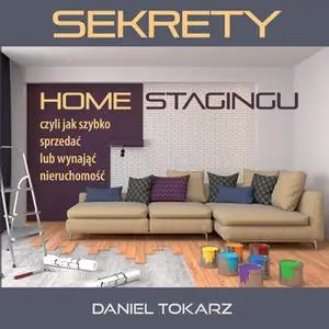 «Sekrety home stagingu czyli jak szybko sprzedać lub wynająć nieruchomość» by Daniel Tokarz