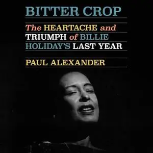 Bitter Crop: The Heartache and Triumph of Billie Holiday's Last Year [Audiobook]