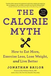 The Calorie Myth: How to Eat More, Exercise Less, Lose Weight, and Live Better (Repost)