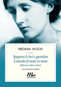 Virginia Woolf - Spegnere le luci e guardare il mondo di tanto in tanto. Riflessioni sulla scrittura