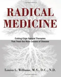 Radical Medicine: Cutting-Edge Natural Therapies That Treat the Root Causes of Disease