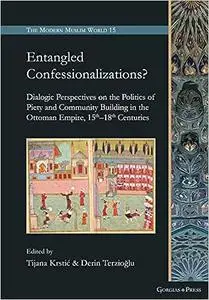 Entangled Confessionalizations?: Dialogic Perspectives on the Politics of Piety and Community Building in the Ottoman Em
