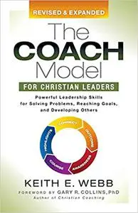 The Coach Model for Christian Leaders: Powerful Leadership Skills for Solving Problems, Reaching Goals, and Developing O