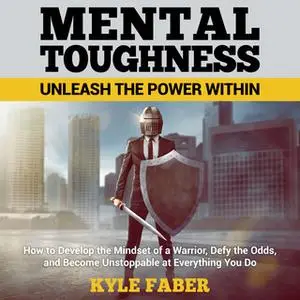 «Mental Toughness: Unleash the Power Within» by Kyle Faber