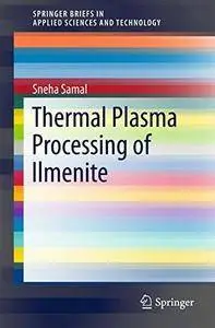 Thermal Plasma Processing of Ilmenite (SpringerBriefs in Applied Sciences and Technology)