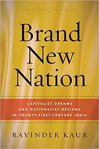 Brand New Nation: Capitalist Dreams and Nationalist Designs in Twenty-First-Century India