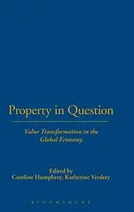 Property in Question: Value Transformation in the Global Economy (Wenner Gren International Symposium Series)