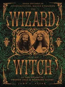 The Wizard and the Witch: Seven Decades of Counterculture, Magick & Paganism