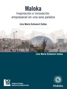 «Maloka. Inspiración e innovación empresarial en una sola palabra» by Lina María Echeverri Cañas