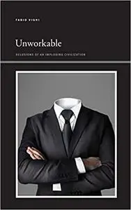 Unworkable: Delusions of an Imploding Civilization