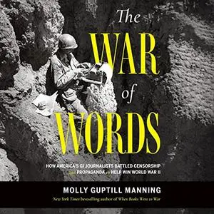 The War of Words: How America’s GI Journalists Battled Censorship and Propaganda to Help Win World War II [Audiobook]