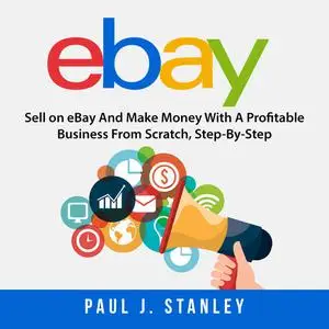 «eBay: Sell on eBay And Make Money With A Profitable Business From Scratch, Step-By-Step Guide» by Greg Parker